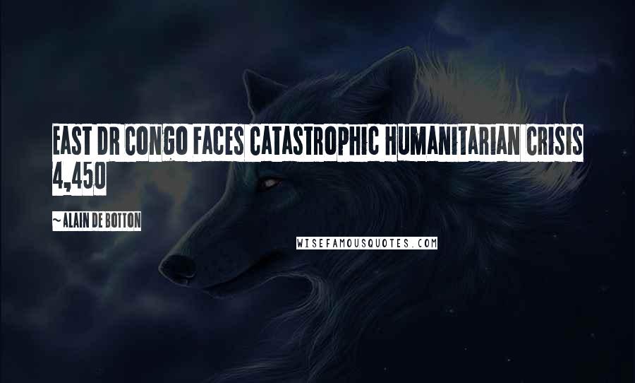 Alain De Botton Quotes: East DR Congo Faces Catastrophic Humanitarian Crisis 4,450