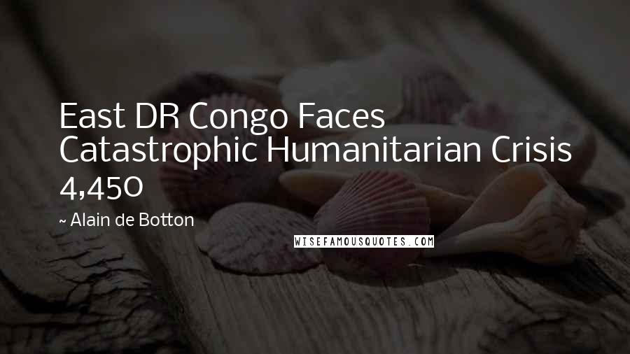 Alain De Botton Quotes: East DR Congo Faces Catastrophic Humanitarian Crisis 4,450