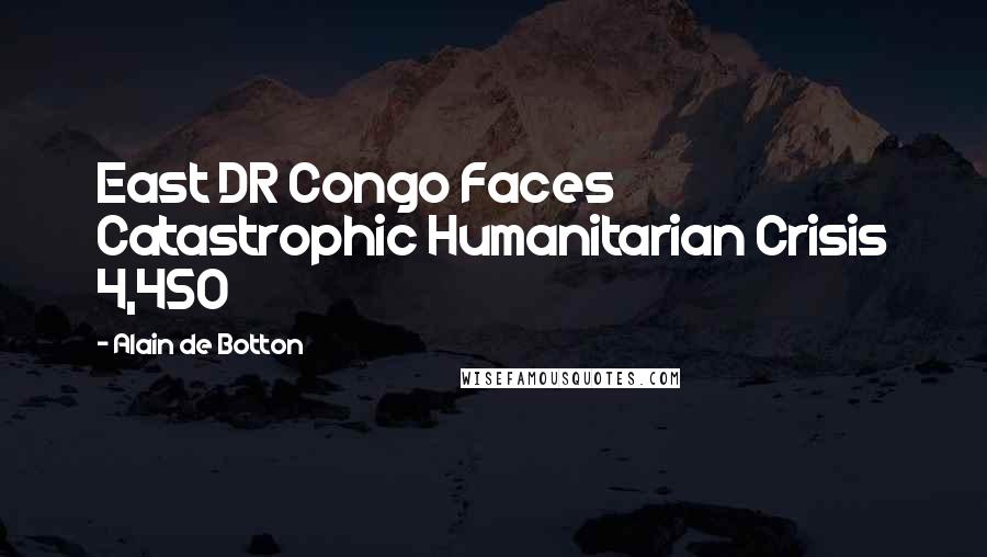 Alain De Botton Quotes: East DR Congo Faces Catastrophic Humanitarian Crisis 4,450