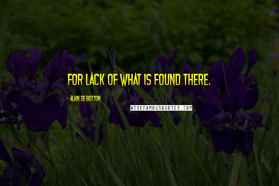 Alain De Botton Quotes: for lack of what is found there.