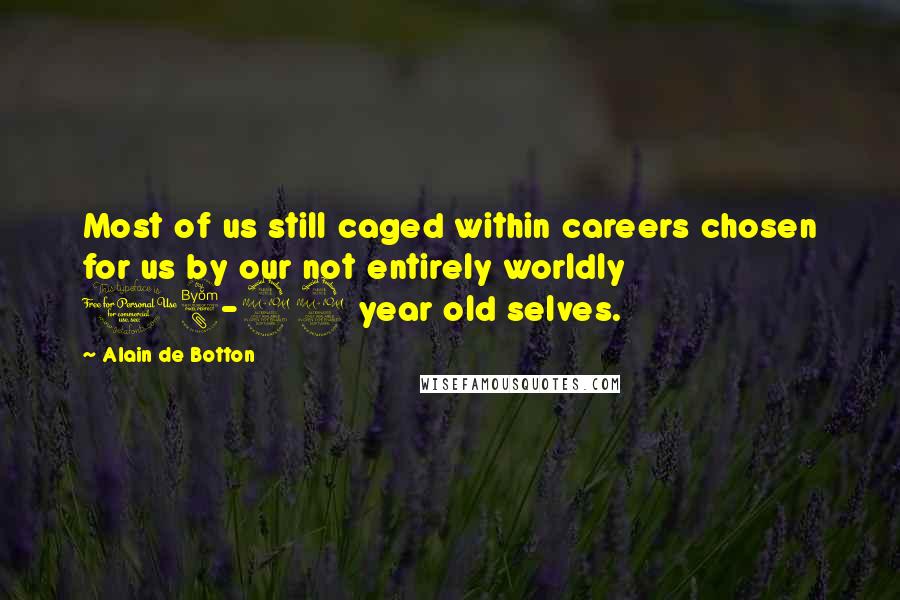 Alain De Botton Quotes: Most of us still caged within careers chosen for us by our not entirely worldly 18-22 year old selves.