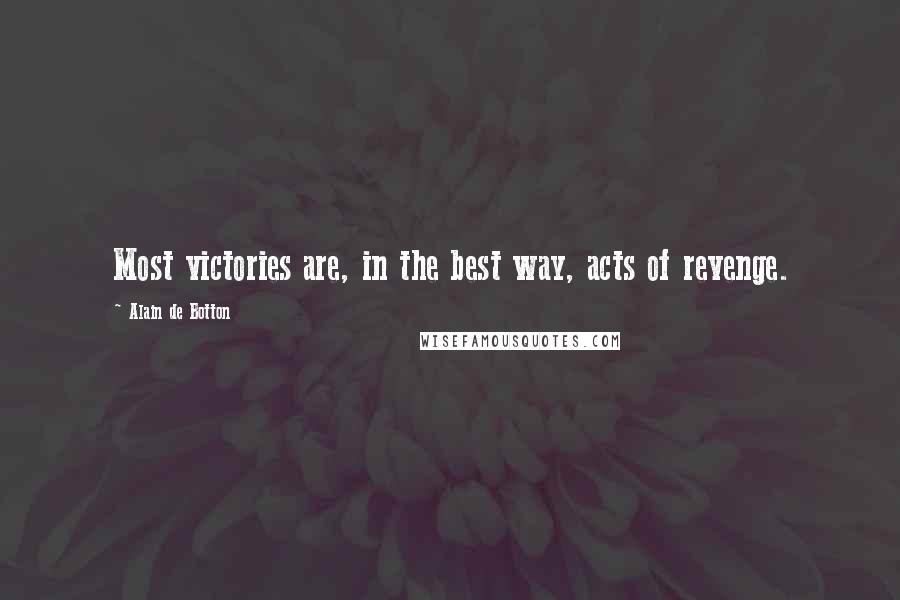 Alain De Botton Quotes: Most victories are, in the best way, acts of revenge.