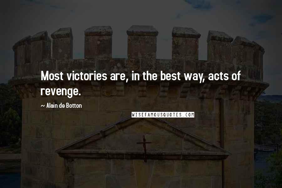 Alain De Botton Quotes: Most victories are, in the best way, acts of revenge.