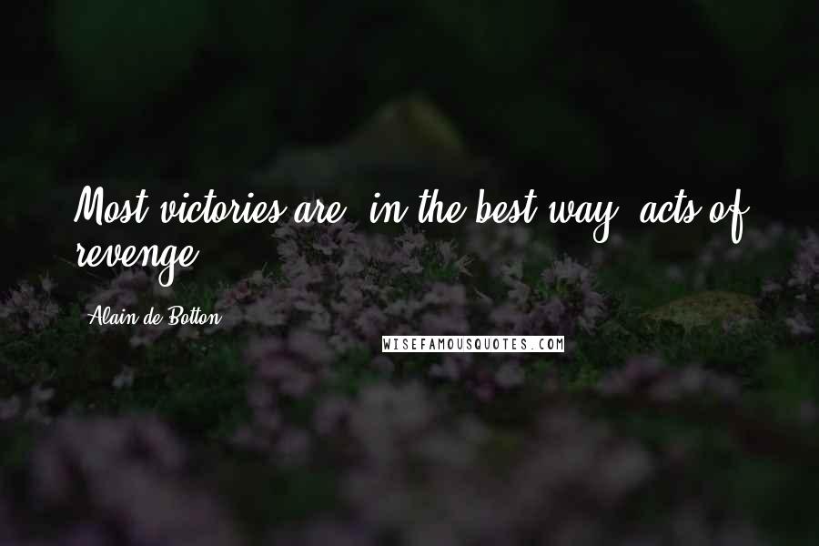 Alain De Botton Quotes: Most victories are, in the best way, acts of revenge.