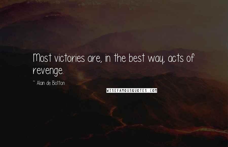 Alain De Botton Quotes: Most victories are, in the best way, acts of revenge.