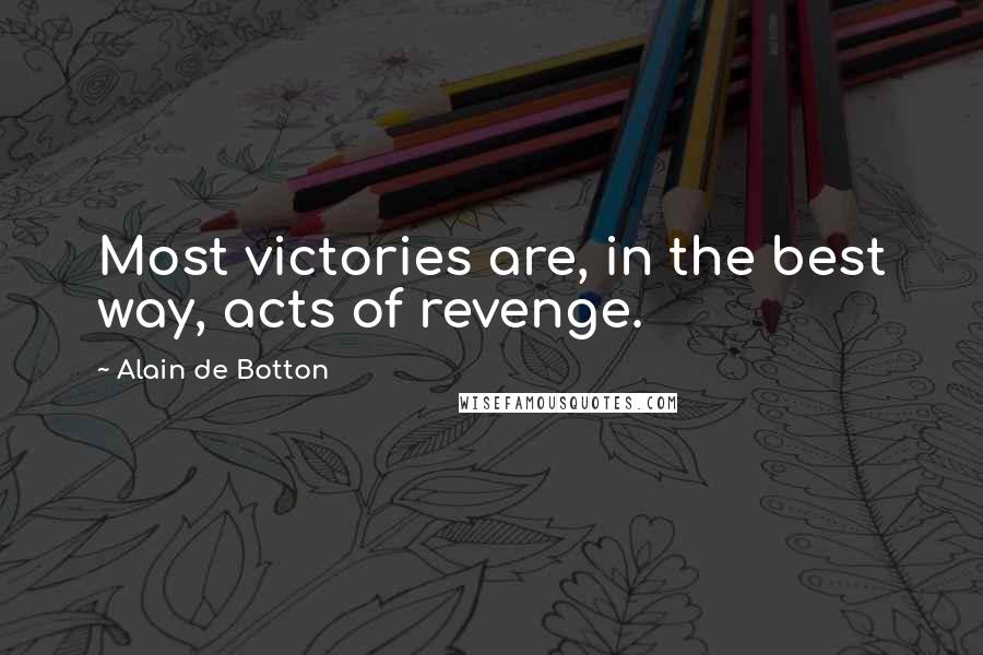 Alain De Botton Quotes: Most victories are, in the best way, acts of revenge.