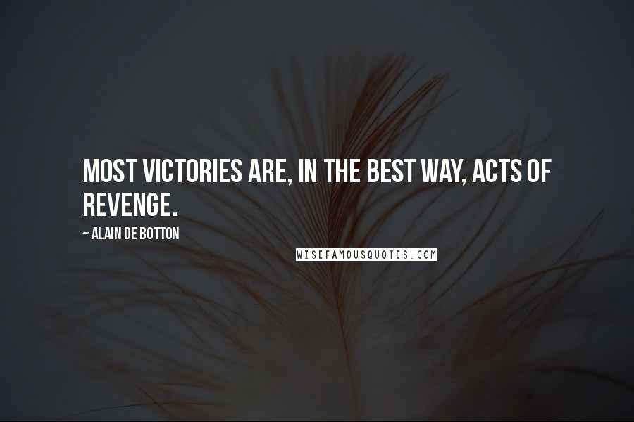 Alain De Botton Quotes: Most victories are, in the best way, acts of revenge.