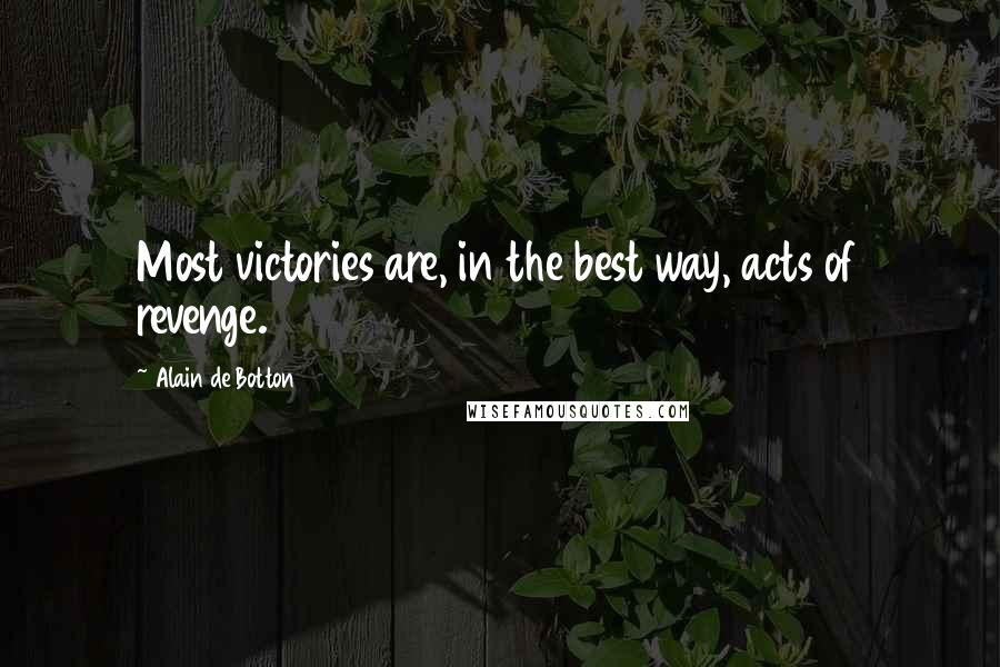 Alain De Botton Quotes: Most victories are, in the best way, acts of revenge.