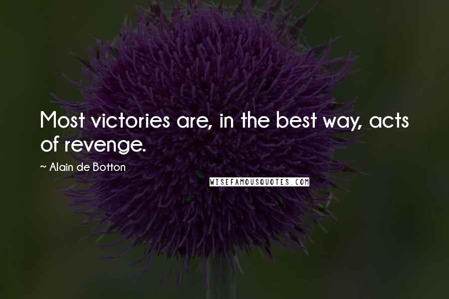 Alain De Botton Quotes: Most victories are, in the best way, acts of revenge.