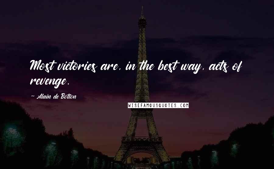 Alain De Botton Quotes: Most victories are, in the best way, acts of revenge.