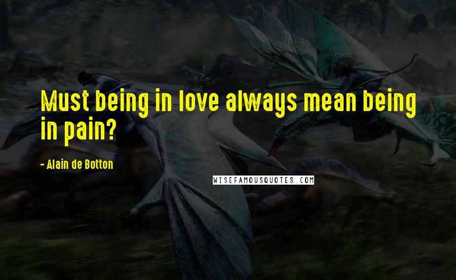 Alain De Botton Quotes: Must being in love always mean being in pain?