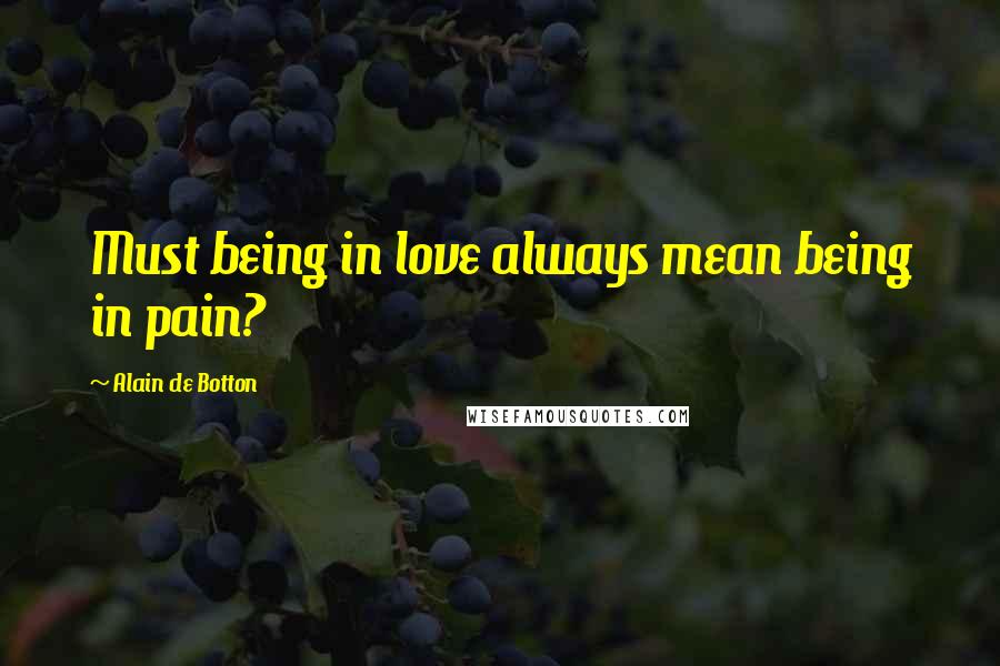 Alain De Botton Quotes: Must being in love always mean being in pain?