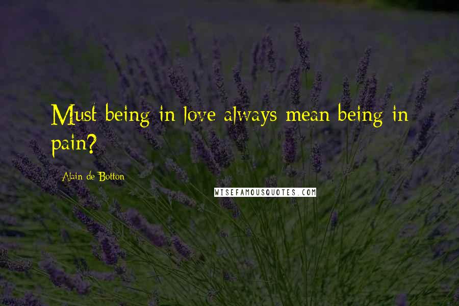 Alain De Botton Quotes: Must being in love always mean being in pain?