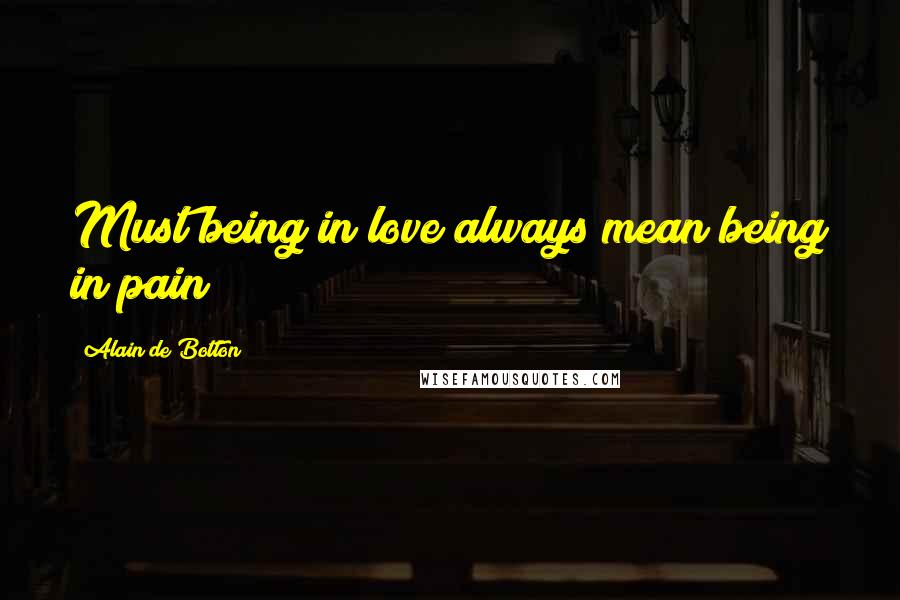 Alain De Botton Quotes: Must being in love always mean being in pain?