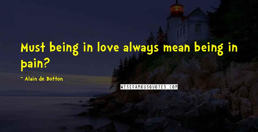 Alain De Botton Quotes: Must being in love always mean being in pain?