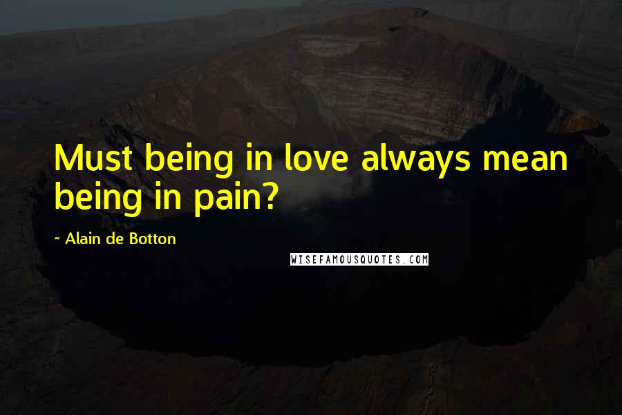 Alain De Botton Quotes: Must being in love always mean being in pain?