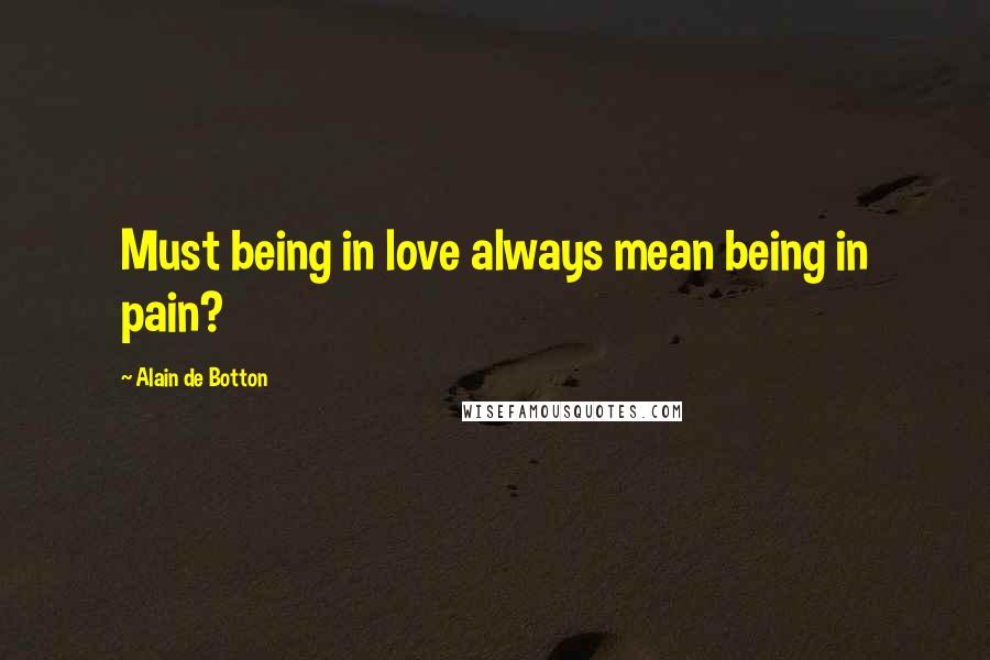 Alain De Botton Quotes: Must being in love always mean being in pain?