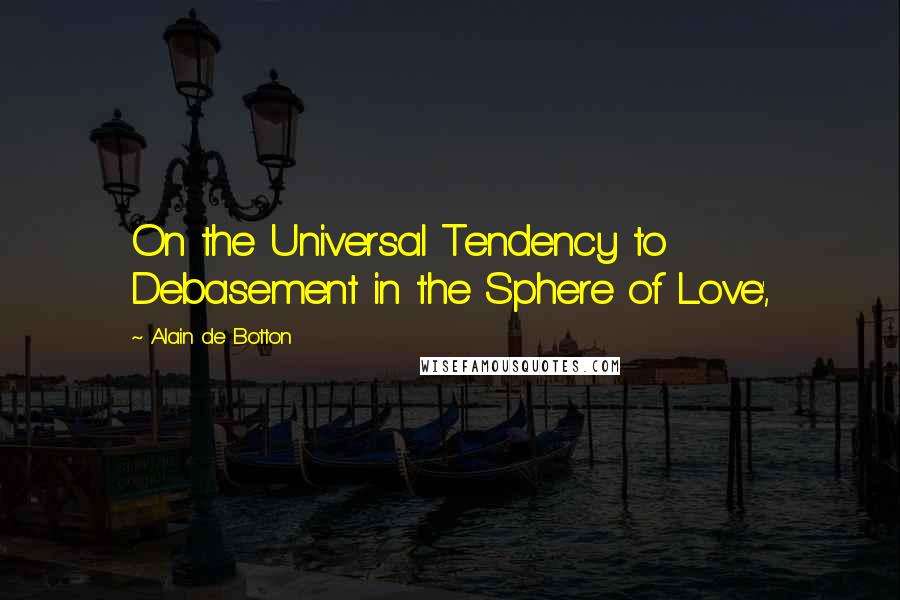 Alain De Botton Quotes: On the Universal Tendency to Debasement in the Sphere of Love',
