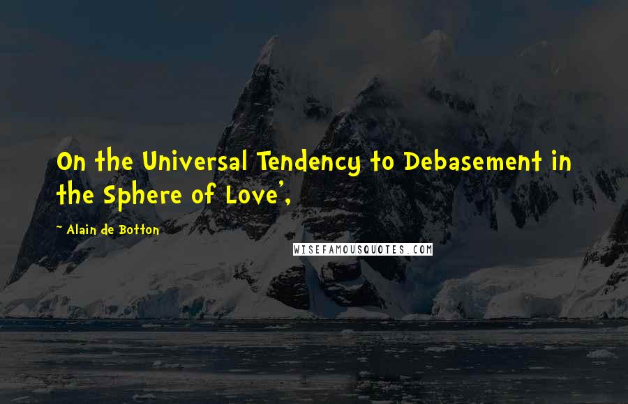 Alain De Botton Quotes: On the Universal Tendency to Debasement in the Sphere of Love',