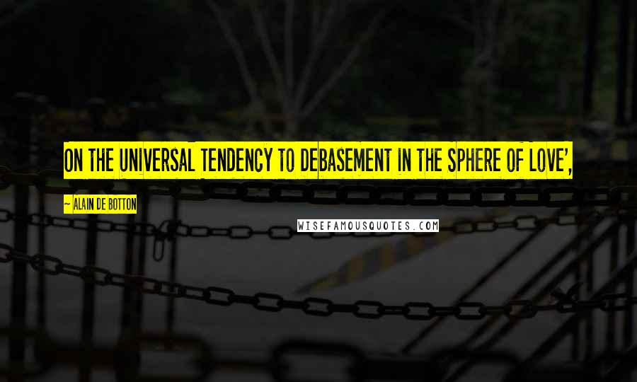 Alain De Botton Quotes: On the Universal Tendency to Debasement in the Sphere of Love',