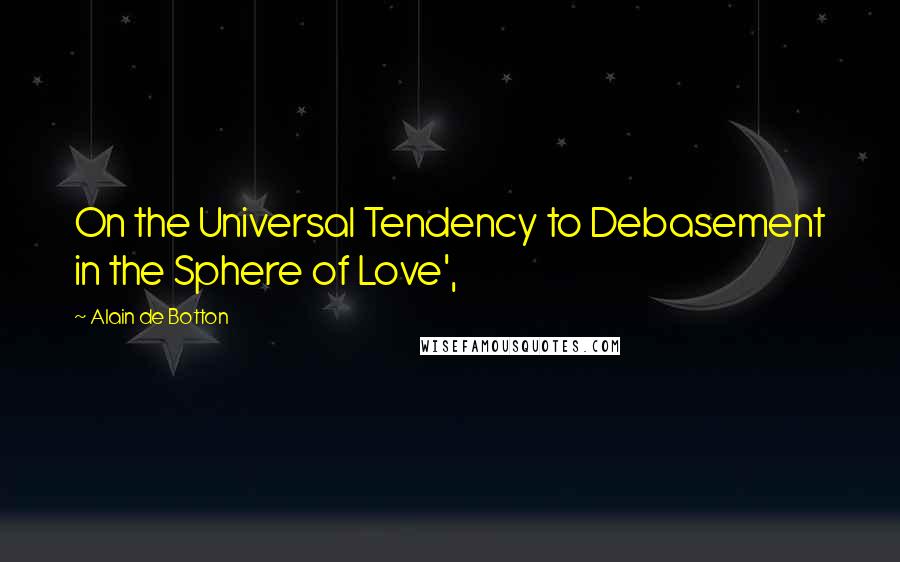 Alain De Botton Quotes: On the Universal Tendency to Debasement in the Sphere of Love',