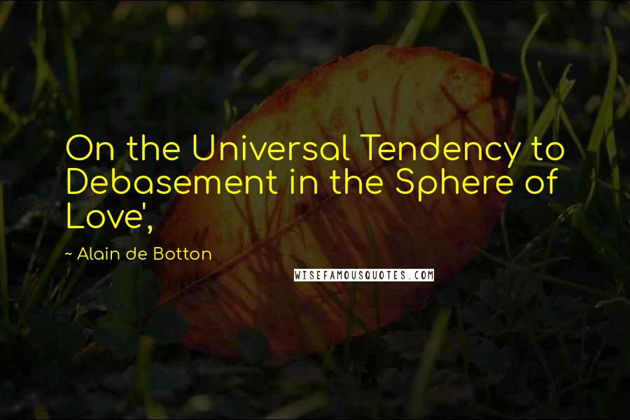 Alain De Botton Quotes: On the Universal Tendency to Debasement in the Sphere of Love',