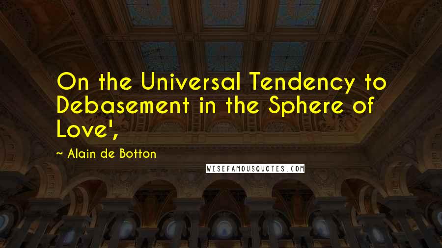 Alain De Botton Quotes: On the Universal Tendency to Debasement in the Sphere of Love',