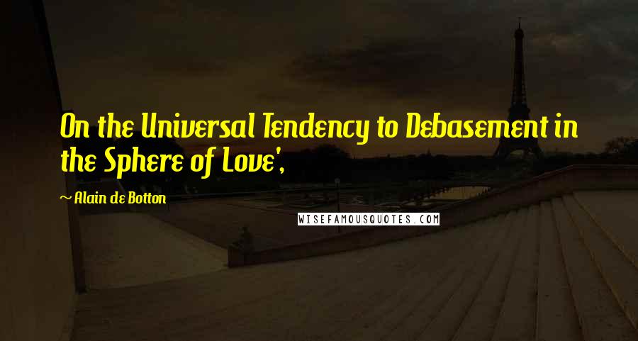 Alain De Botton Quotes: On the Universal Tendency to Debasement in the Sphere of Love',
