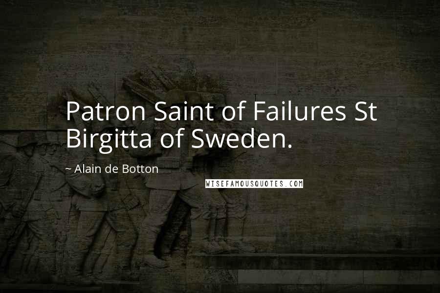 Alain De Botton Quotes: Patron Saint of Failures St Birgitta of Sweden.