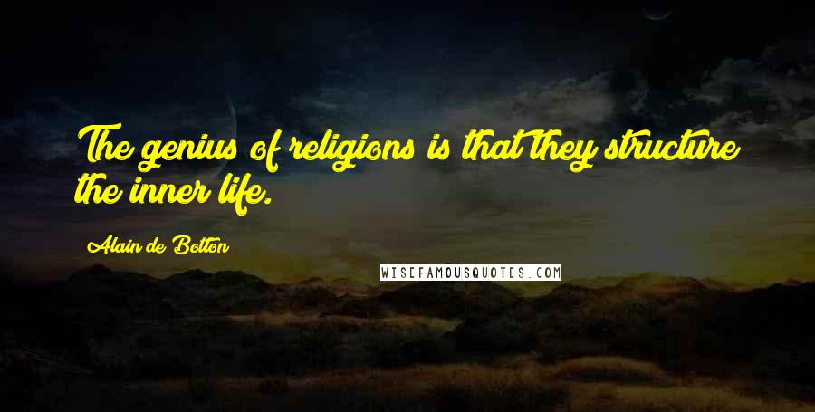 Alain De Botton Quotes: The genius of religions is that they structure the inner life.