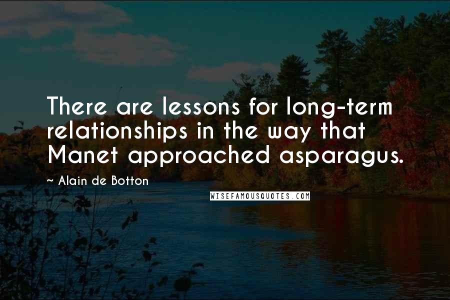 Alain De Botton Quotes: There are lessons for long-term relationships in the way that Manet approached asparagus.