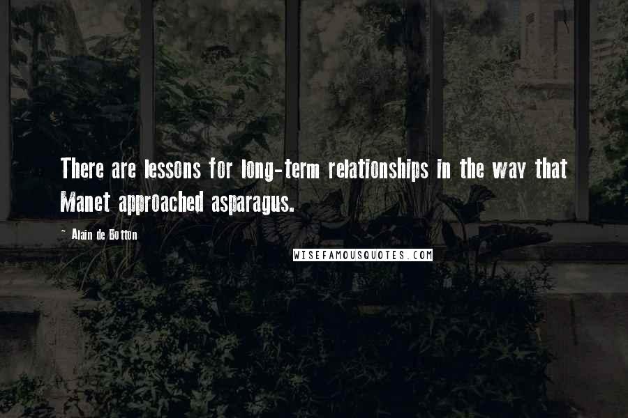 Alain De Botton Quotes: There are lessons for long-term relationships in the way that Manet approached asparagus.