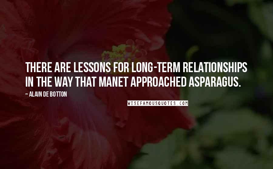 Alain De Botton Quotes: There are lessons for long-term relationships in the way that Manet approached asparagus.