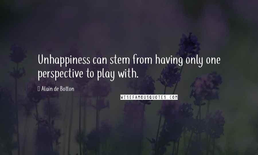 Alain De Botton Quotes: Unhappiness can stem from having only one perspective to play with.