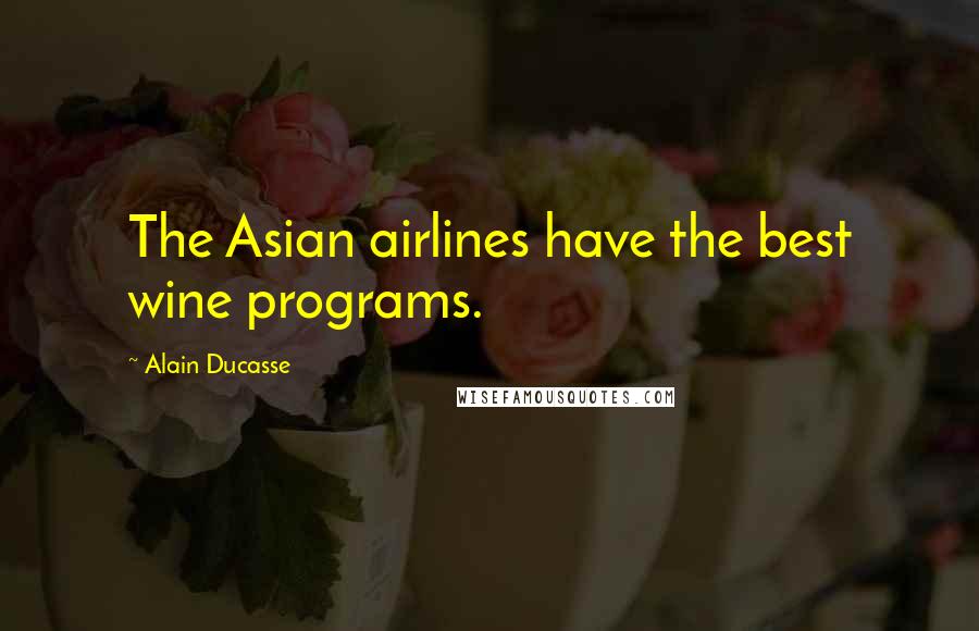 Alain Ducasse Quotes: The Asian airlines have the best wine programs.