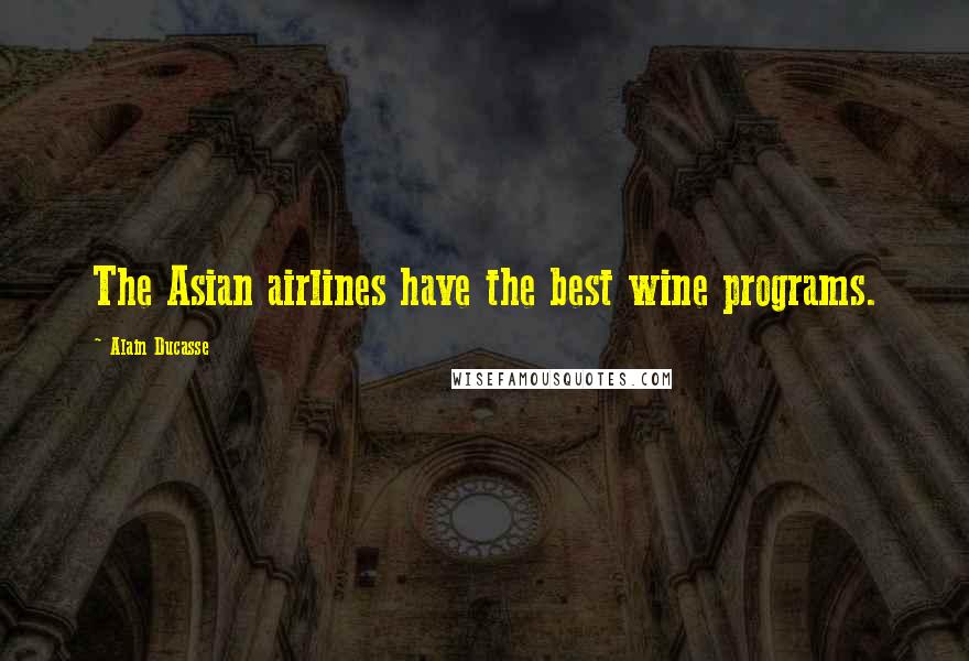 Alain Ducasse Quotes: The Asian airlines have the best wine programs.