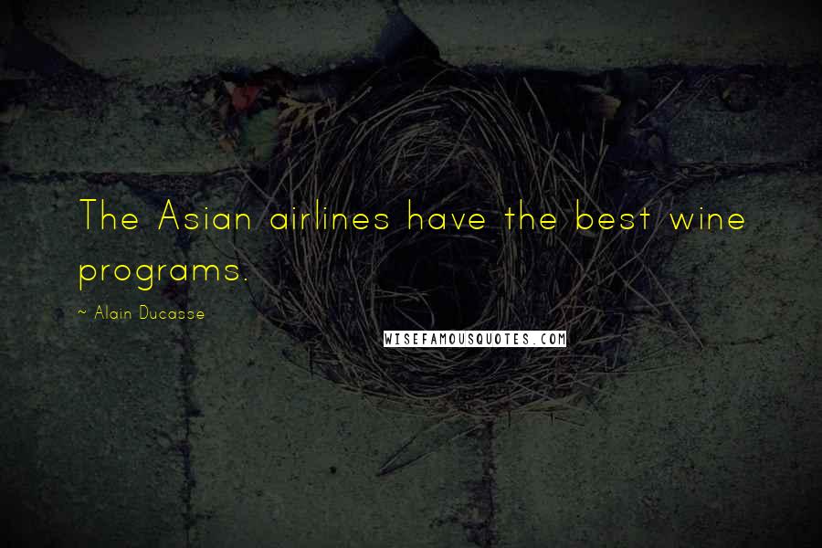 Alain Ducasse Quotes: The Asian airlines have the best wine programs.