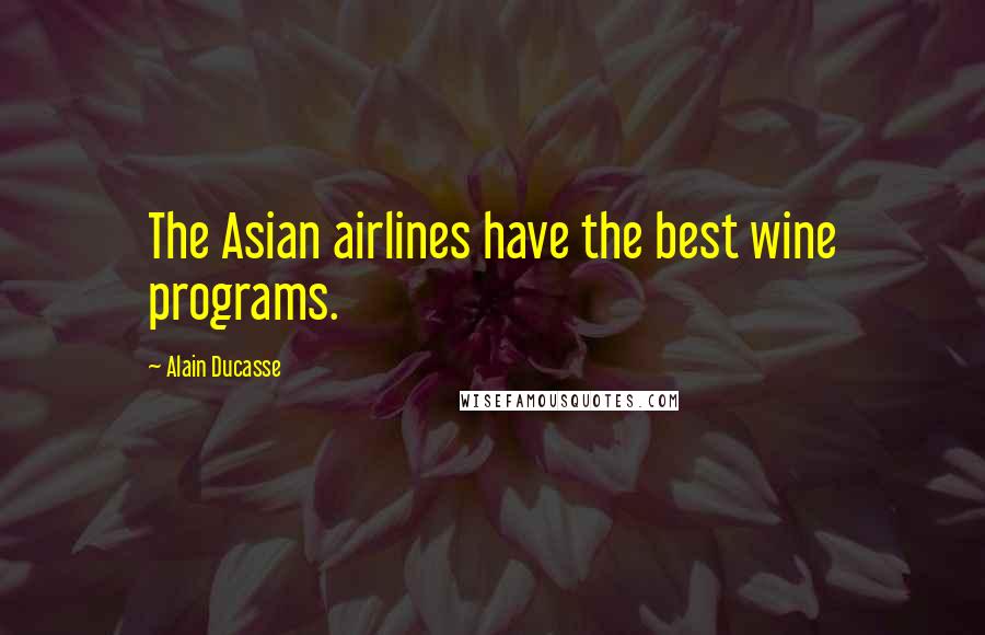 Alain Ducasse Quotes: The Asian airlines have the best wine programs.