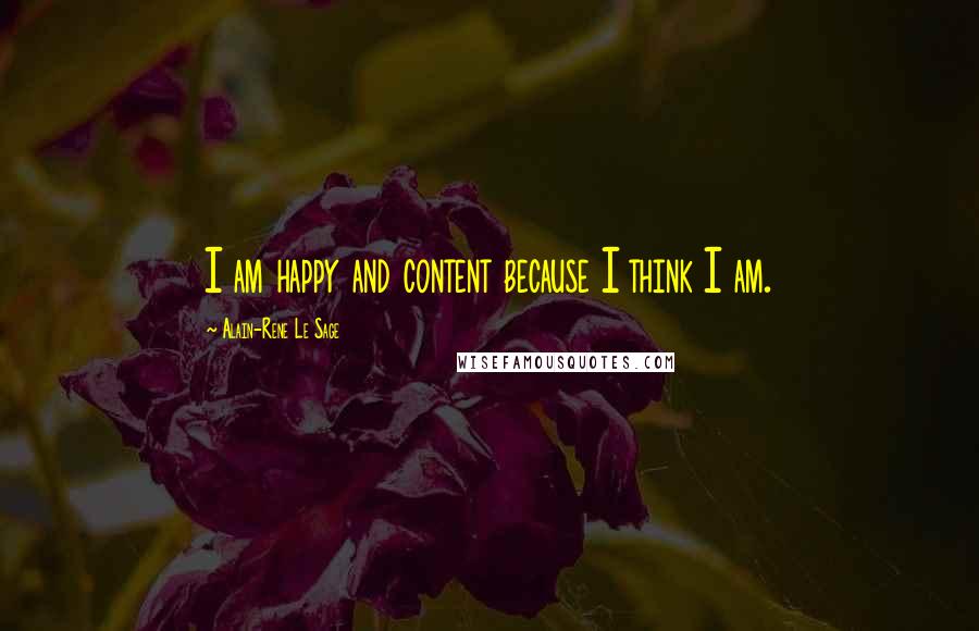 Alain-Rene Le Sage Quotes: I am happy and content because I think I am.