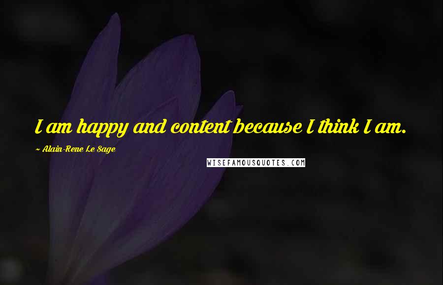 Alain-Rene Le Sage Quotes: I am happy and content because I think I am.