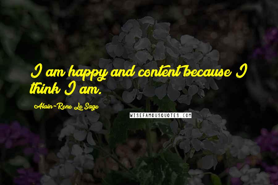 Alain-Rene Le Sage Quotes: I am happy and content because I think I am.