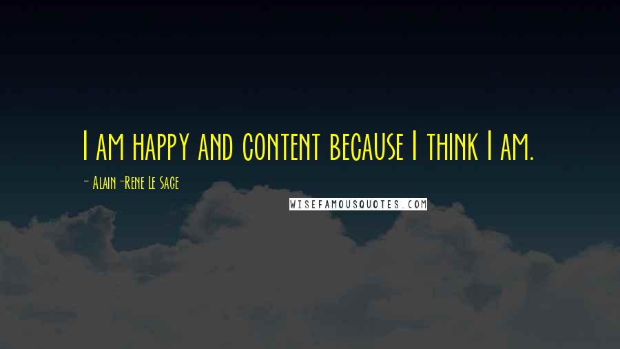 Alain-Rene Le Sage Quotes: I am happy and content because I think I am.