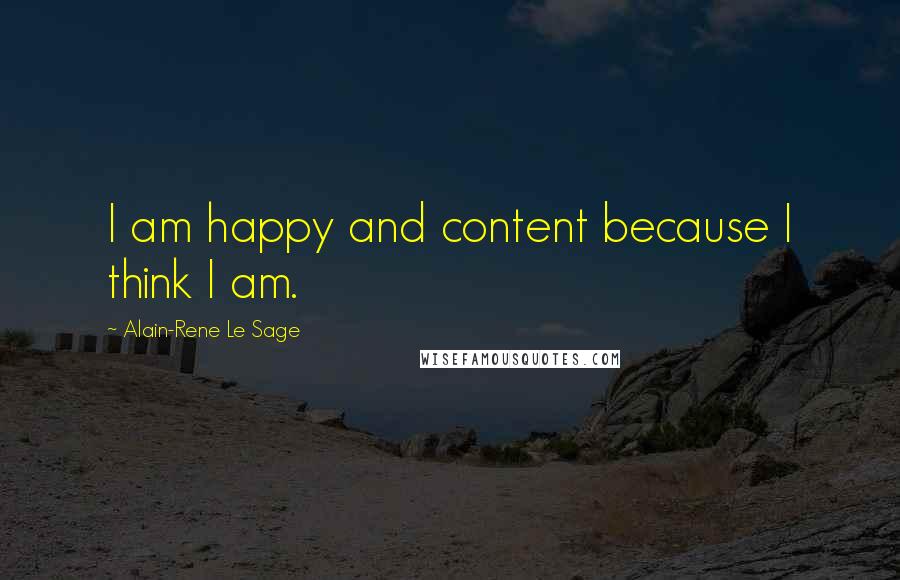 Alain-Rene Le Sage Quotes: I am happy and content because I think I am.