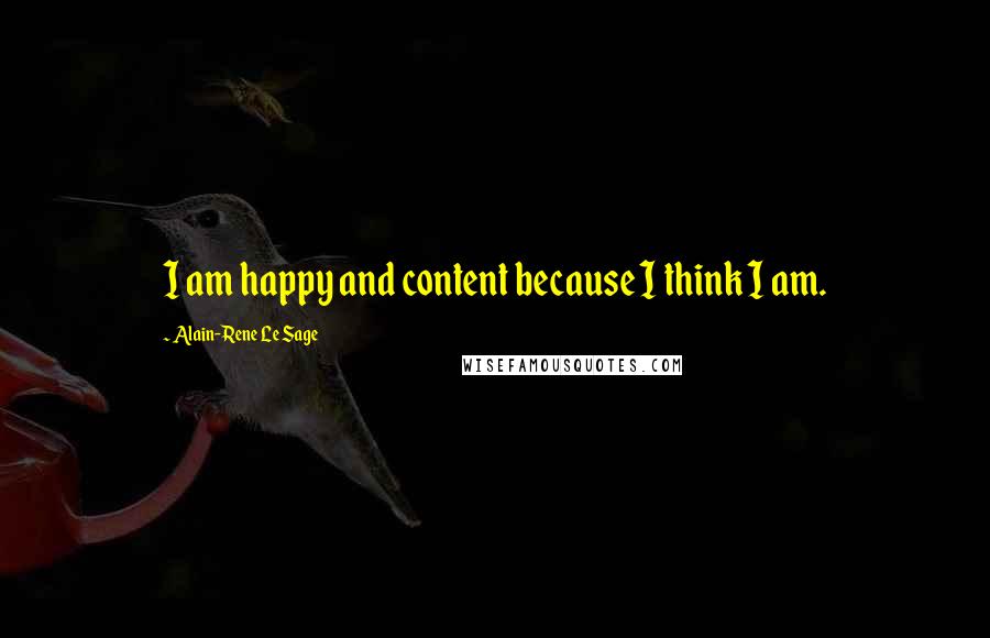 Alain-Rene Le Sage Quotes: I am happy and content because I think I am.
