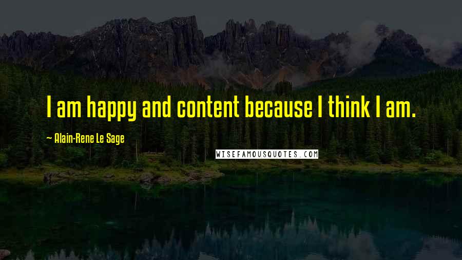 Alain-Rene Le Sage Quotes: I am happy and content because I think I am.