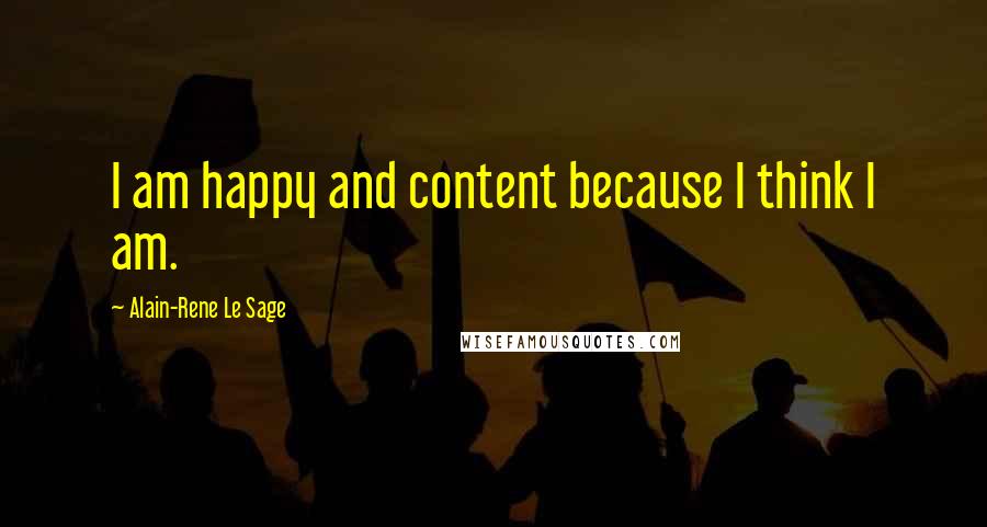 Alain-Rene Le Sage Quotes: I am happy and content because I think I am.