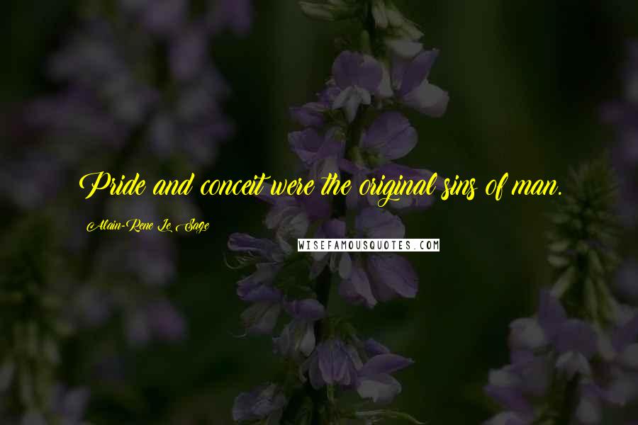 Alain-Rene Le Sage Quotes: Pride and conceit were the original sins of man.