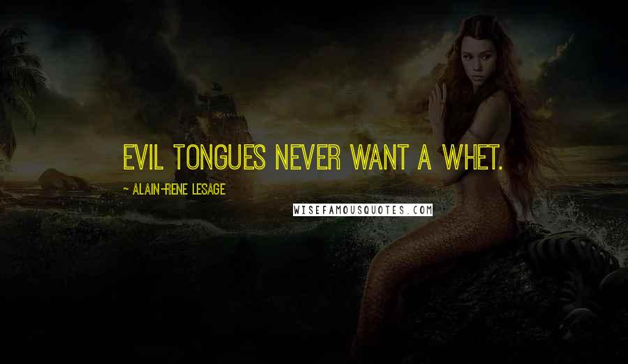 Alain-Rene Lesage Quotes: Evil tongues never want a whet.