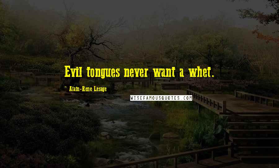 Alain-Rene Lesage Quotes: Evil tongues never want a whet.