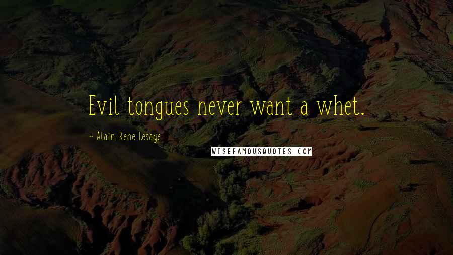 Alain-Rene Lesage Quotes: Evil tongues never want a whet.